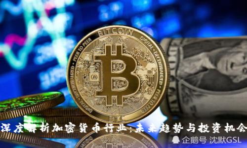 深度解析加密货币行业：未来趋势与投资机会