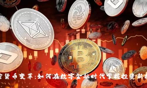 加密货币变革：如何在数字金融时代掌握投资新机遇