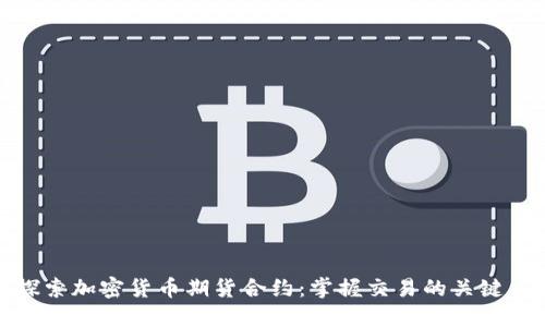 深入探索加密货币期货合约:掌握交易的关键与机会