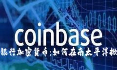 探索萨摩亚银行加密货币：如何在南太平洋掀起