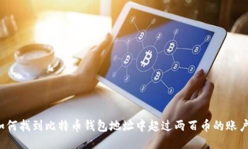 如何找到比特币钱包地址中超过两百币的账户？