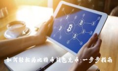 如何轻松为比特币钱包充币：一步步指南