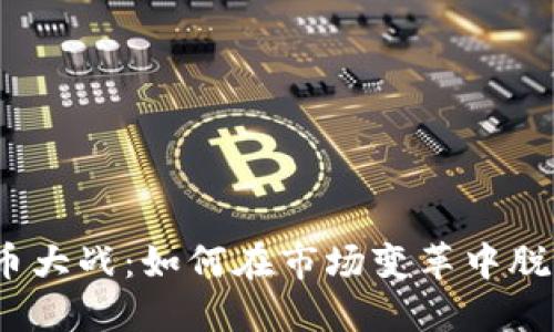 加密货币大战：如何在市场变革中脱颖而出？
