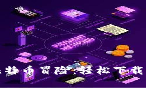 迅速开启你的比特币冒险：轻松下载比特币钱包指南