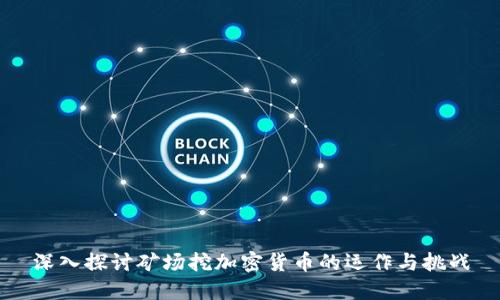 深入探讨矿场挖加密货币的运作与挑战