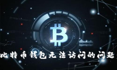 如何解决比特币钱包无法访问的问题:全面指南