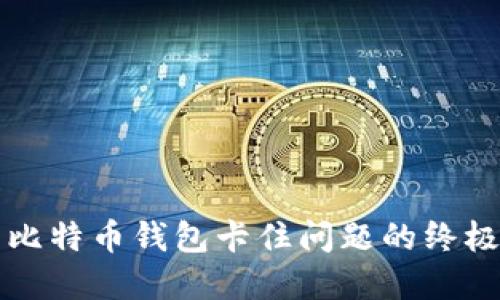 解决比特币钱包卡住问题的终极指南