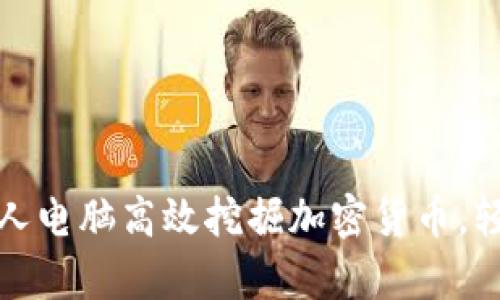 如何利用个人电脑高效挖掘加密货币，轻松获取财富