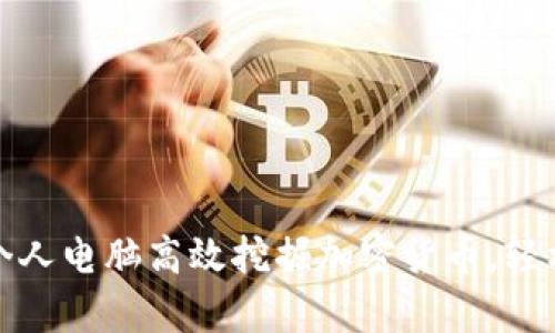 如何利用个人电脑高效挖掘加密货币，轻松获取财富