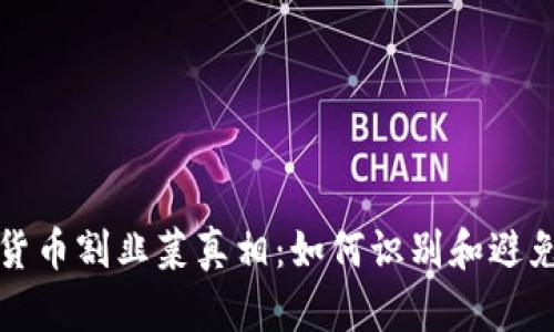 揭秘加密货币割韭菜真相:如何识别和避免投资陷阱