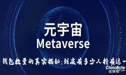 全球比特币钱包数量的真实揭秘:到底有多少人持有这一数字货币?