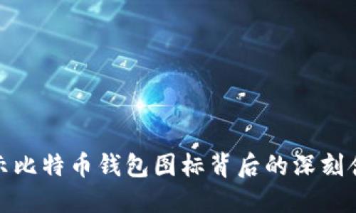 揭示比特币钱包图标背后的深刻含义