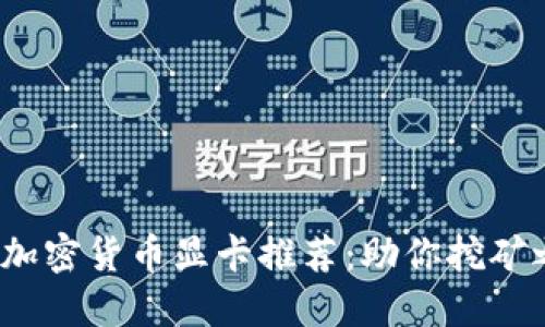 2023年最佳加密货币显卡推荐:助你挖矿之路畅通无阻