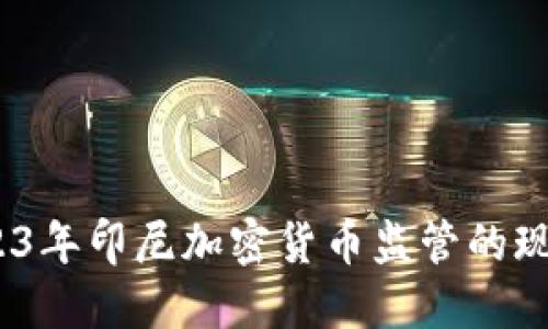 全面解读:2023年印尼加密货币监管的现状与未来动向